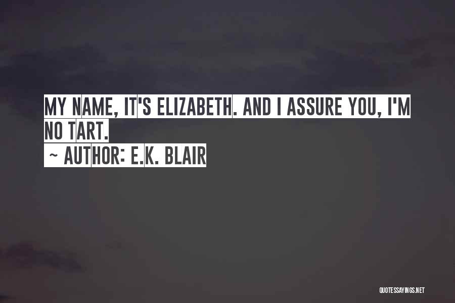 E.K. Blair Quotes: My Name, It's Elizabeth. And I Assure You, I'm No Tart.