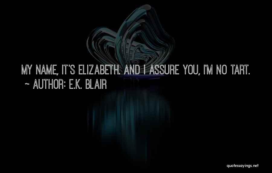 E.K. Blair Quotes: My Name, It's Elizabeth. And I Assure You, I'm No Tart.