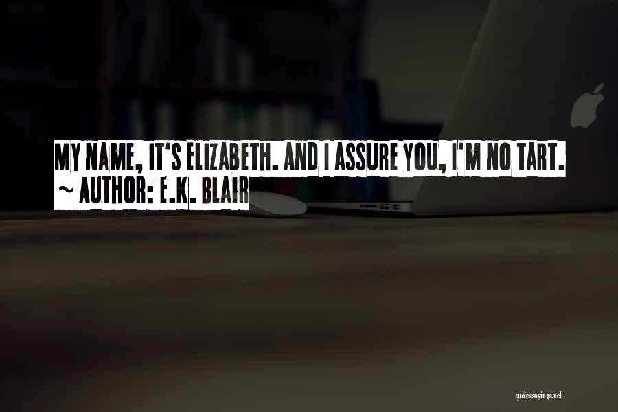 E.K. Blair Quotes: My Name, It's Elizabeth. And I Assure You, I'm No Tart.