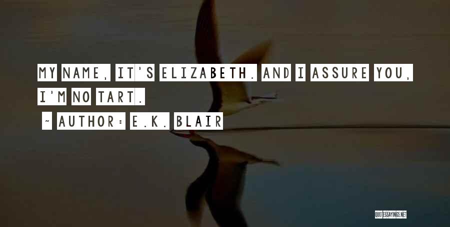 E.K. Blair Quotes: My Name, It's Elizabeth. And I Assure You, I'm No Tart.