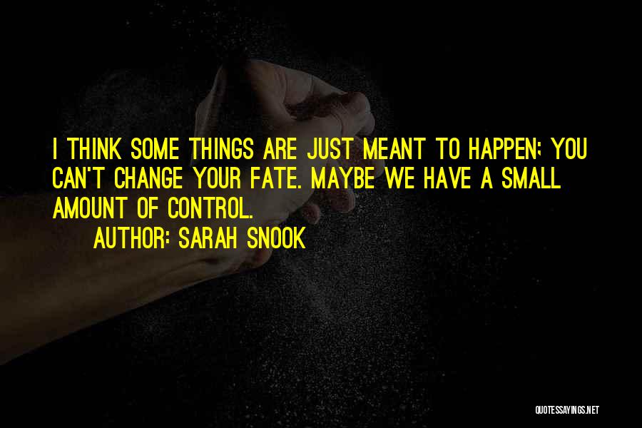 Sarah Snook Quotes: I Think Some Things Are Just Meant To Happen; You Can't Change Your Fate. Maybe We Have A Small Amount