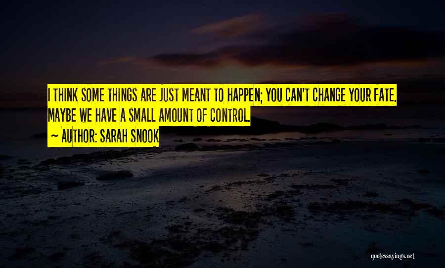 Sarah Snook Quotes: I Think Some Things Are Just Meant To Happen; You Can't Change Your Fate. Maybe We Have A Small Amount