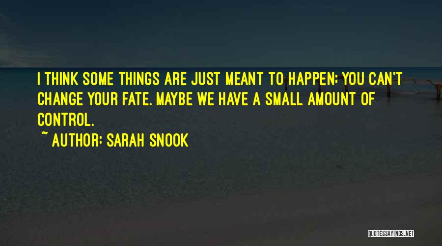 Sarah Snook Quotes: I Think Some Things Are Just Meant To Happen; You Can't Change Your Fate. Maybe We Have A Small Amount