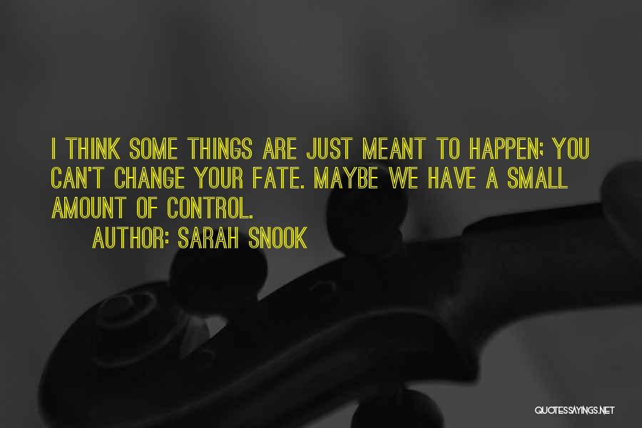 Sarah Snook Quotes: I Think Some Things Are Just Meant To Happen; You Can't Change Your Fate. Maybe We Have A Small Amount