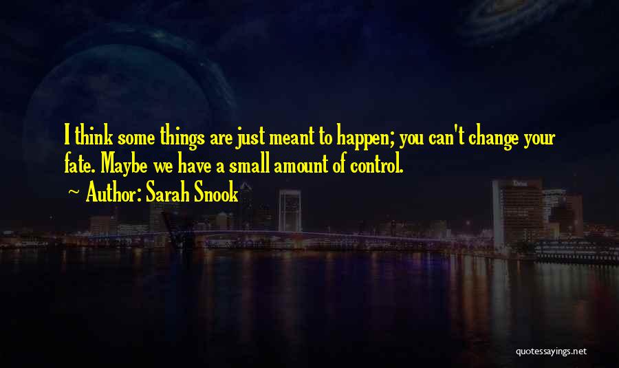 Sarah Snook Quotes: I Think Some Things Are Just Meant To Happen; You Can't Change Your Fate. Maybe We Have A Small Amount