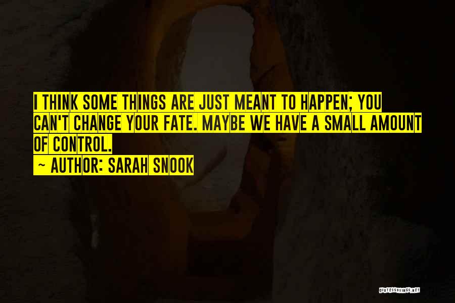 Sarah Snook Quotes: I Think Some Things Are Just Meant To Happen; You Can't Change Your Fate. Maybe We Have A Small Amount