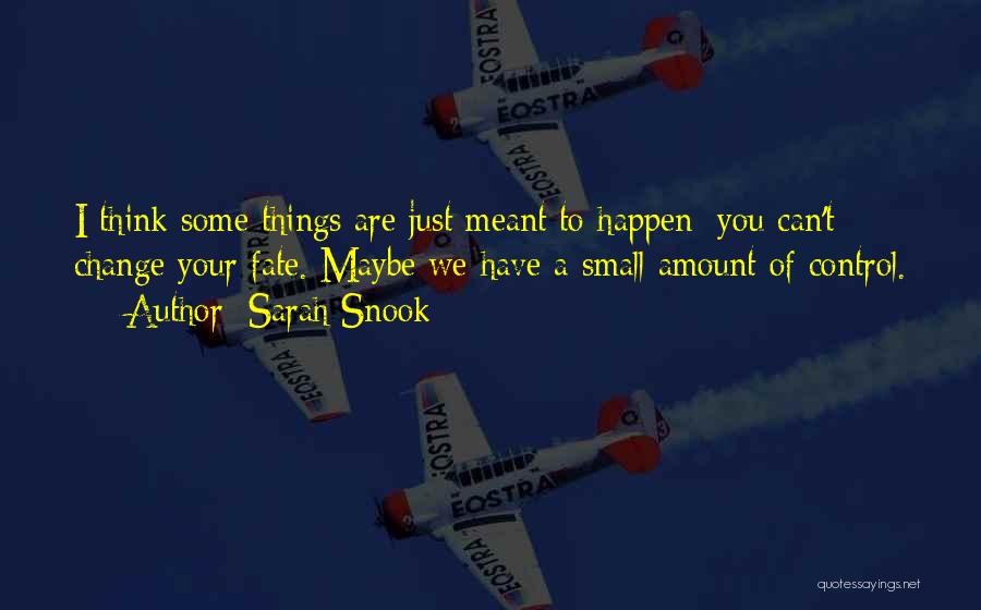 Sarah Snook Quotes: I Think Some Things Are Just Meant To Happen; You Can't Change Your Fate. Maybe We Have A Small Amount