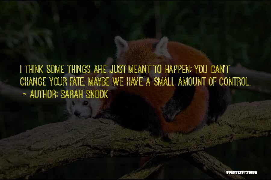 Sarah Snook Quotes: I Think Some Things Are Just Meant To Happen; You Can't Change Your Fate. Maybe We Have A Small Amount