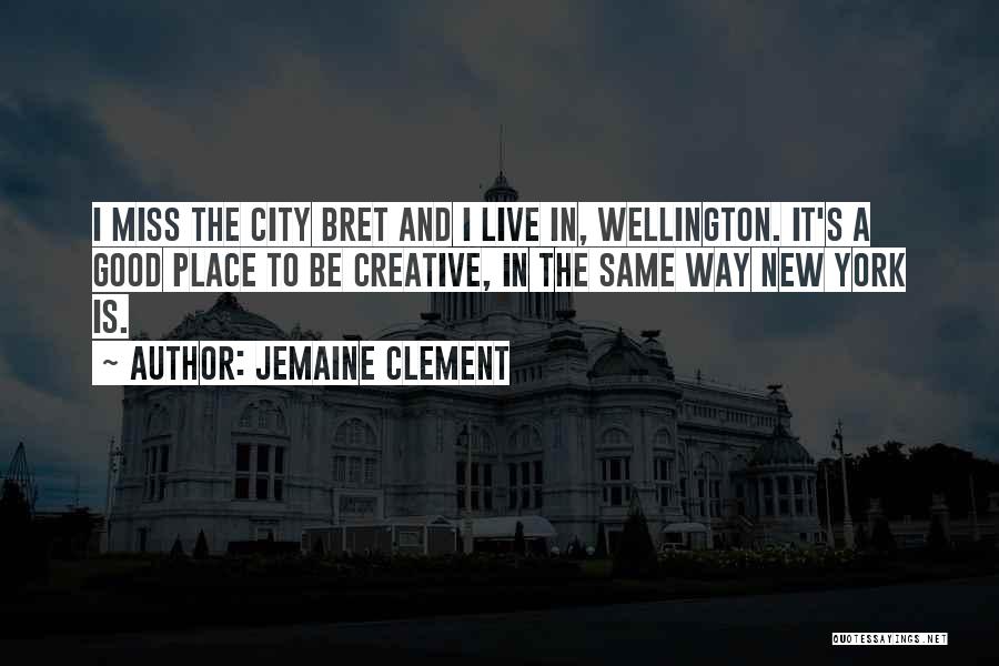 Jemaine Clement Quotes: I Miss The City Bret And I Live In, Wellington. It's A Good Place To Be Creative, In The Same