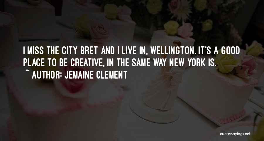 Jemaine Clement Quotes: I Miss The City Bret And I Live In, Wellington. It's A Good Place To Be Creative, In The Same