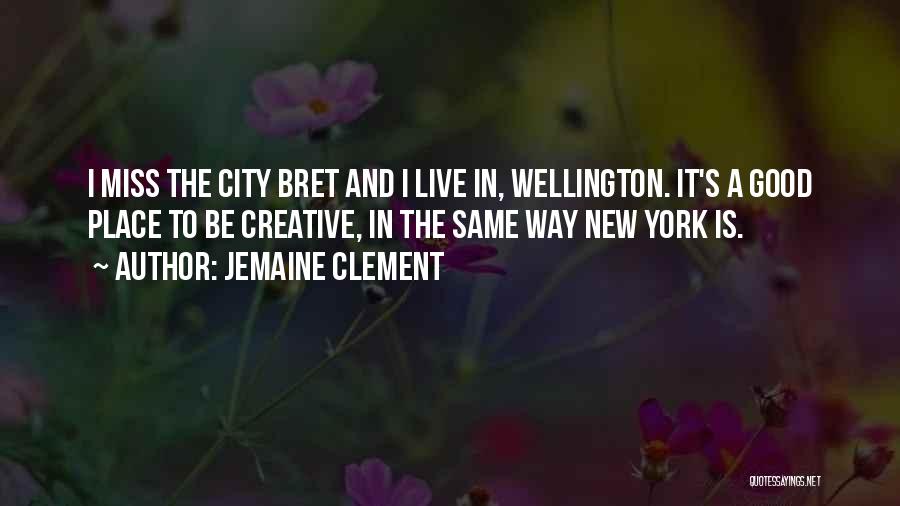 Jemaine Clement Quotes: I Miss The City Bret And I Live In, Wellington. It's A Good Place To Be Creative, In The Same