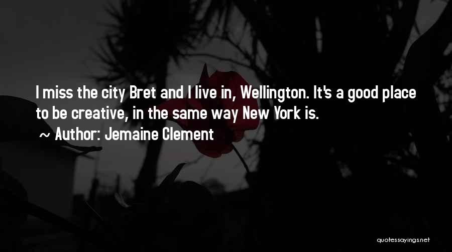 Jemaine Clement Quotes: I Miss The City Bret And I Live In, Wellington. It's A Good Place To Be Creative, In The Same