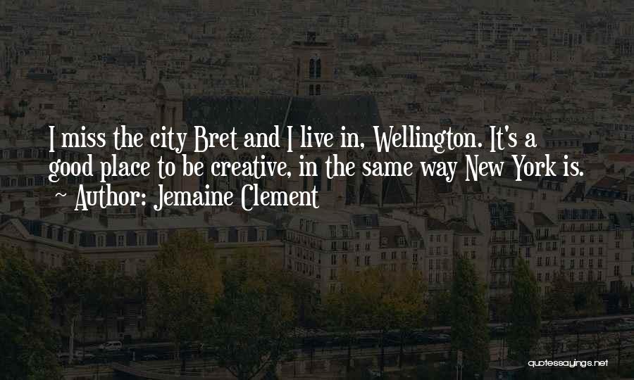Jemaine Clement Quotes: I Miss The City Bret And I Live In, Wellington. It's A Good Place To Be Creative, In The Same
