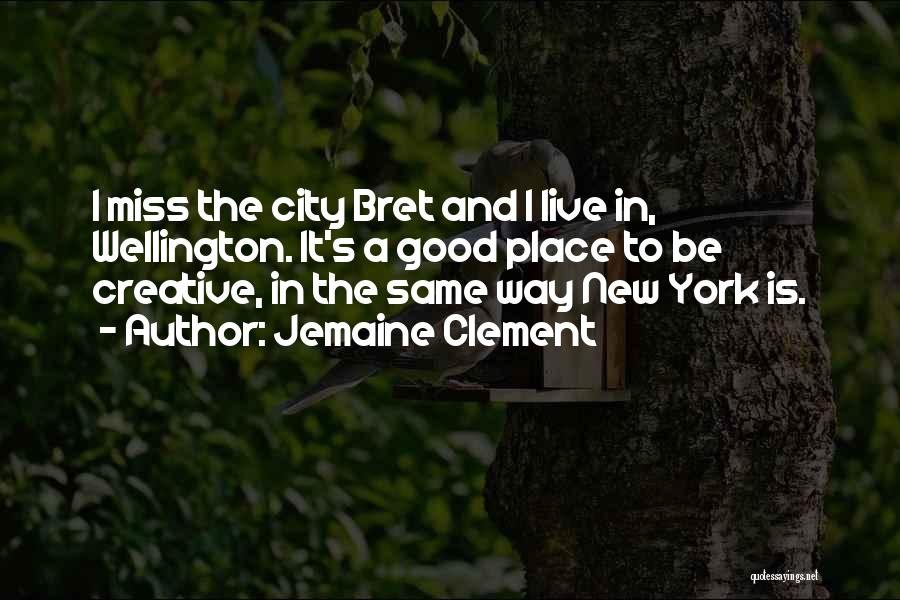 Jemaine Clement Quotes: I Miss The City Bret And I Live In, Wellington. It's A Good Place To Be Creative, In The Same