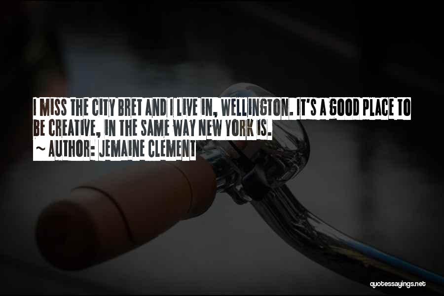 Jemaine Clement Quotes: I Miss The City Bret And I Live In, Wellington. It's A Good Place To Be Creative, In The Same