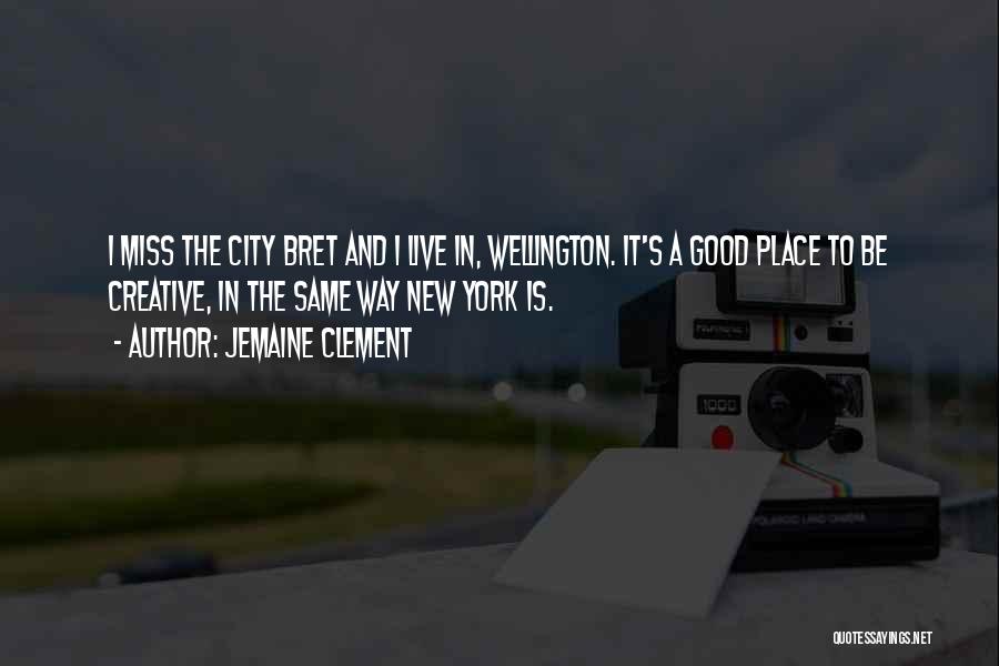 Jemaine Clement Quotes: I Miss The City Bret And I Live In, Wellington. It's A Good Place To Be Creative, In The Same