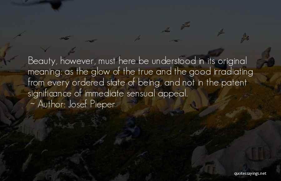 Josef Pieper Quotes: Beauty, However, Must Here Be Understood In Its Original Meaning: As The Glow Of The True And The Good Irradiating