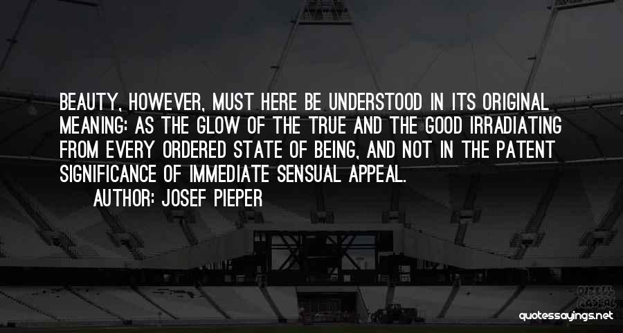 Josef Pieper Quotes: Beauty, However, Must Here Be Understood In Its Original Meaning: As The Glow Of The True And The Good Irradiating