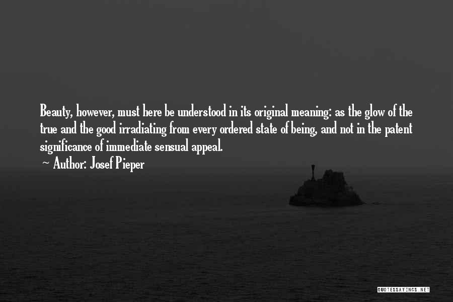 Josef Pieper Quotes: Beauty, However, Must Here Be Understood In Its Original Meaning: As The Glow Of The True And The Good Irradiating