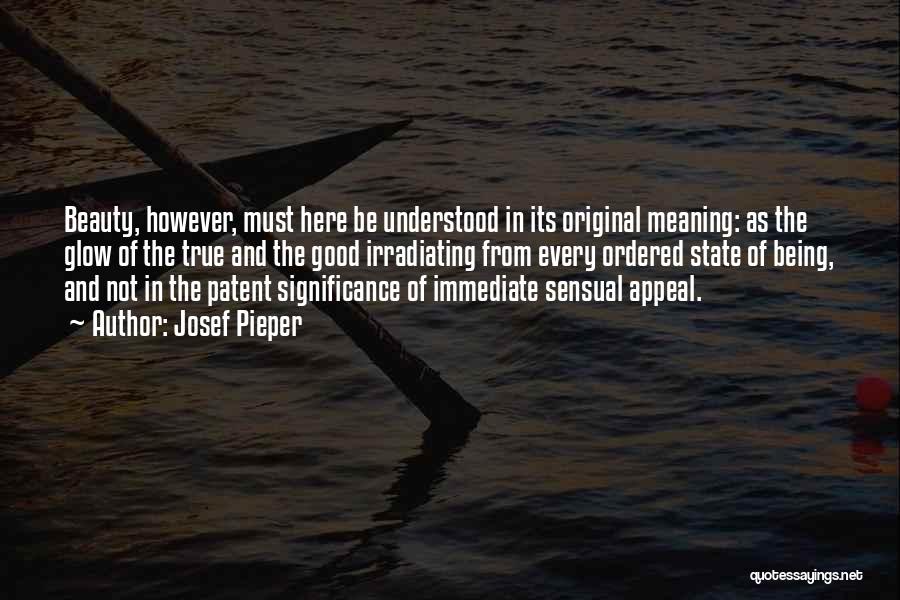 Josef Pieper Quotes: Beauty, However, Must Here Be Understood In Its Original Meaning: As The Glow Of The True And The Good Irradiating