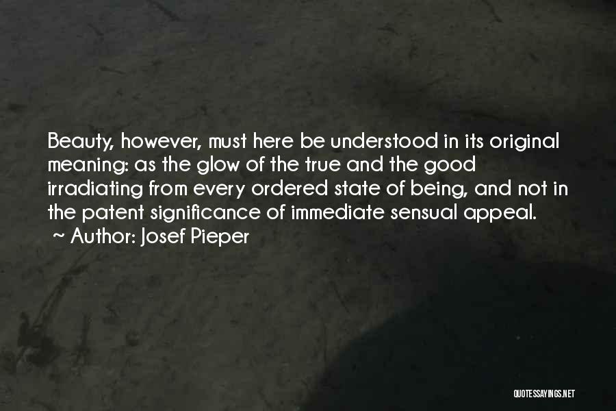 Josef Pieper Quotes: Beauty, However, Must Here Be Understood In Its Original Meaning: As The Glow Of The True And The Good Irradiating
