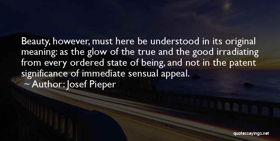 Josef Pieper Quotes: Beauty, However, Must Here Be Understood In Its Original Meaning: As The Glow Of The True And The Good Irradiating