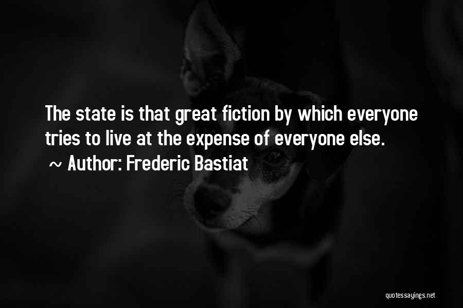 Frederic Bastiat Quotes: The State Is That Great Fiction By Which Everyone Tries To Live At The Expense Of Everyone Else.