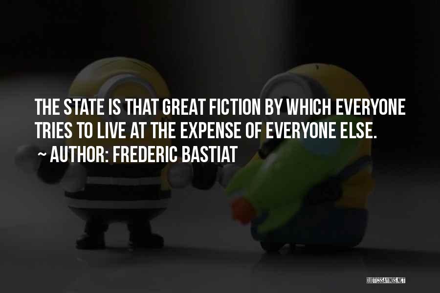 Frederic Bastiat Quotes: The State Is That Great Fiction By Which Everyone Tries To Live At The Expense Of Everyone Else.