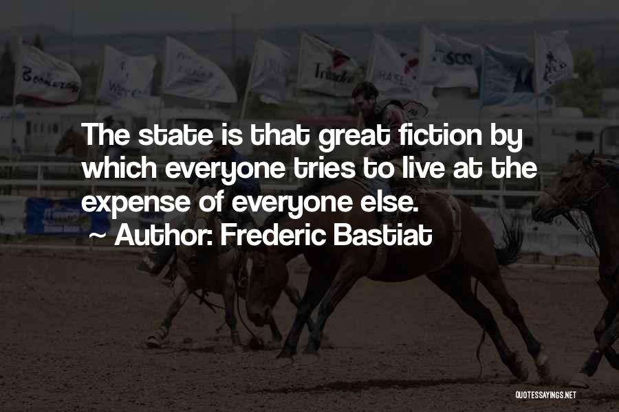 Frederic Bastiat Quotes: The State Is That Great Fiction By Which Everyone Tries To Live At The Expense Of Everyone Else.