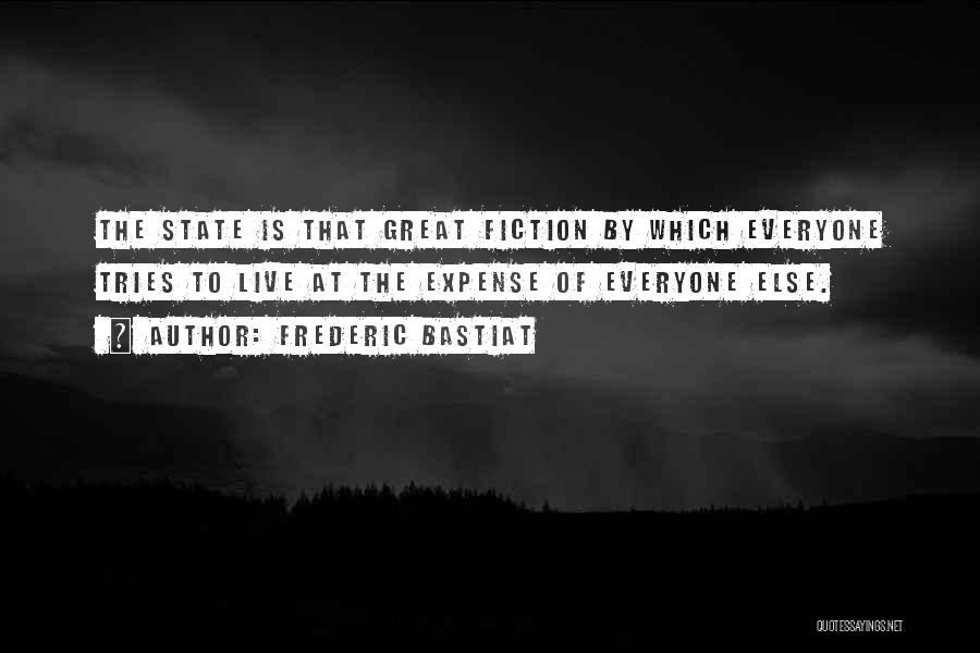 Frederic Bastiat Quotes: The State Is That Great Fiction By Which Everyone Tries To Live At The Expense Of Everyone Else.