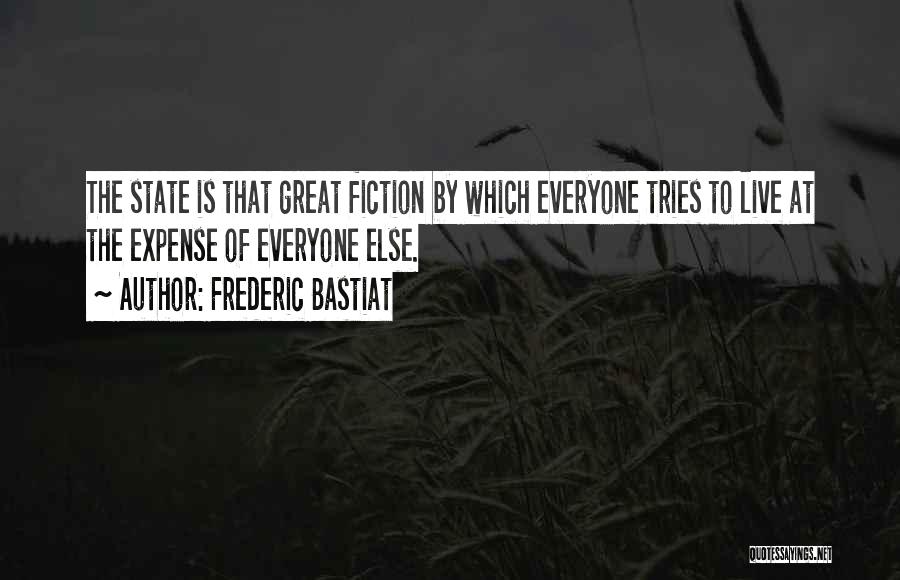 Frederic Bastiat Quotes: The State Is That Great Fiction By Which Everyone Tries To Live At The Expense Of Everyone Else.