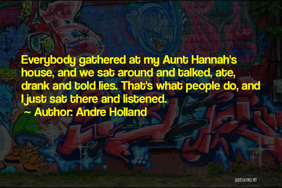 Andre Holland Quotes: Everybody Gathered At My Aunt Hannah's House, And We Sat Around And Talked, Ate, Drank And Told Lies. That's What