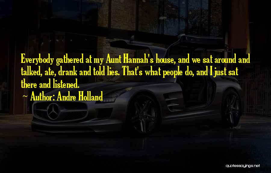 Andre Holland Quotes: Everybody Gathered At My Aunt Hannah's House, And We Sat Around And Talked, Ate, Drank And Told Lies. That's What