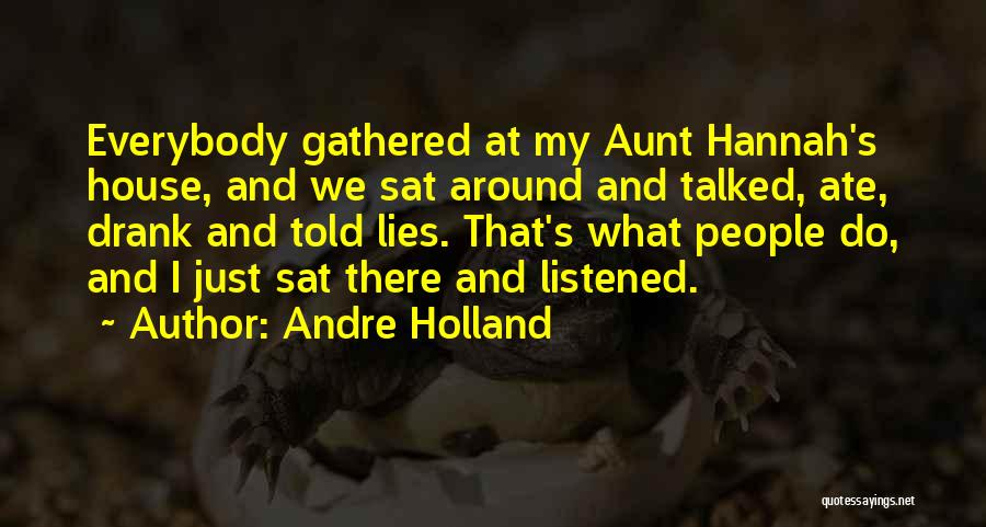 Andre Holland Quotes: Everybody Gathered At My Aunt Hannah's House, And We Sat Around And Talked, Ate, Drank And Told Lies. That's What