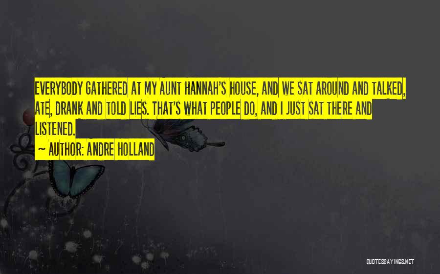 Andre Holland Quotes: Everybody Gathered At My Aunt Hannah's House, And We Sat Around And Talked, Ate, Drank And Told Lies. That's What