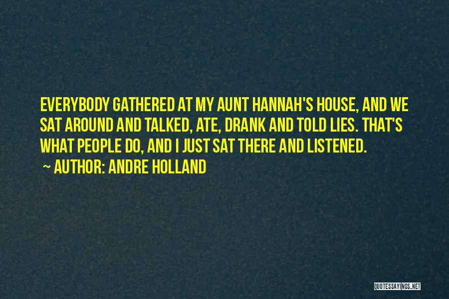 Andre Holland Quotes: Everybody Gathered At My Aunt Hannah's House, And We Sat Around And Talked, Ate, Drank And Told Lies. That's What