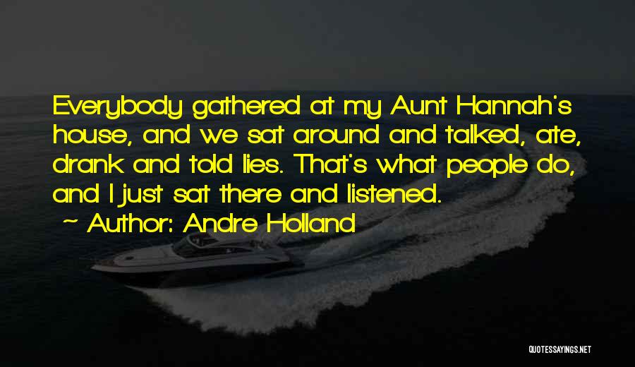 Andre Holland Quotes: Everybody Gathered At My Aunt Hannah's House, And We Sat Around And Talked, Ate, Drank And Told Lies. That's What