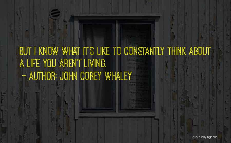 John Corey Whaley Quotes: But I Know What It's Like To Constantly Think About A Life You Aren't Living.