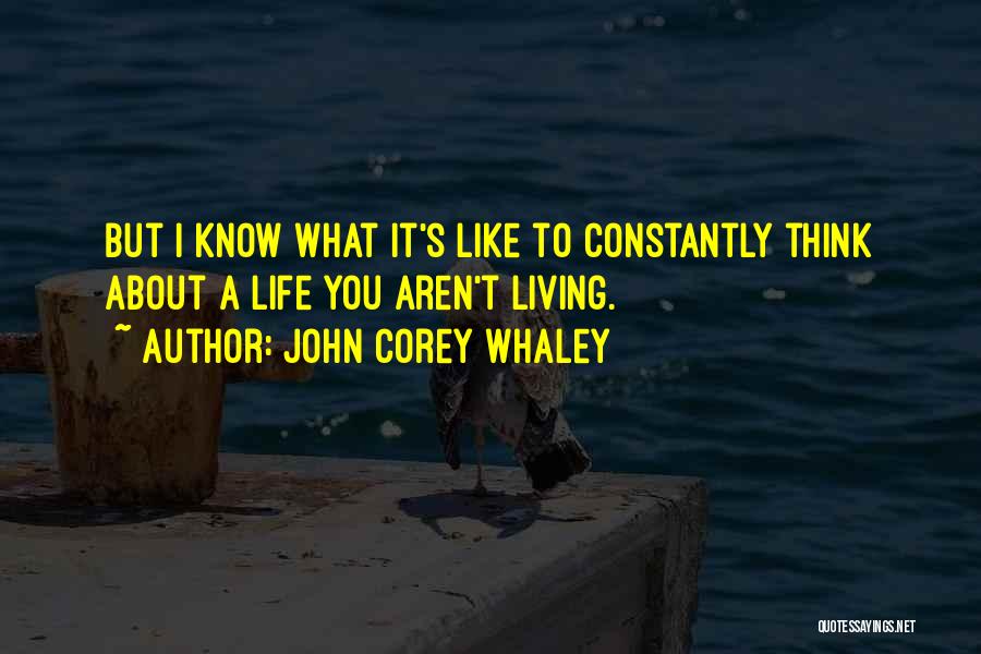 John Corey Whaley Quotes: But I Know What It's Like To Constantly Think About A Life You Aren't Living.