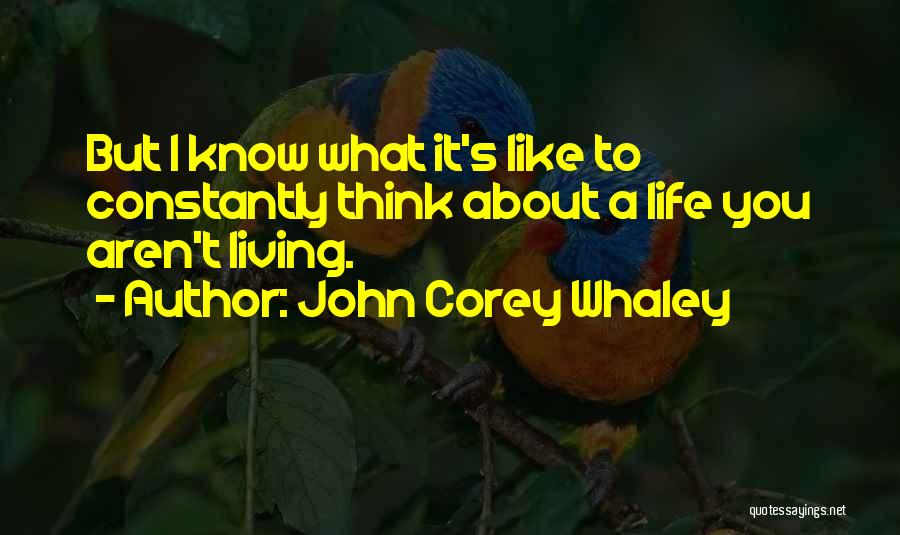 John Corey Whaley Quotes: But I Know What It's Like To Constantly Think About A Life You Aren't Living.