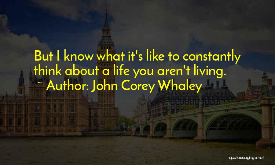 John Corey Whaley Quotes: But I Know What It's Like To Constantly Think About A Life You Aren't Living.