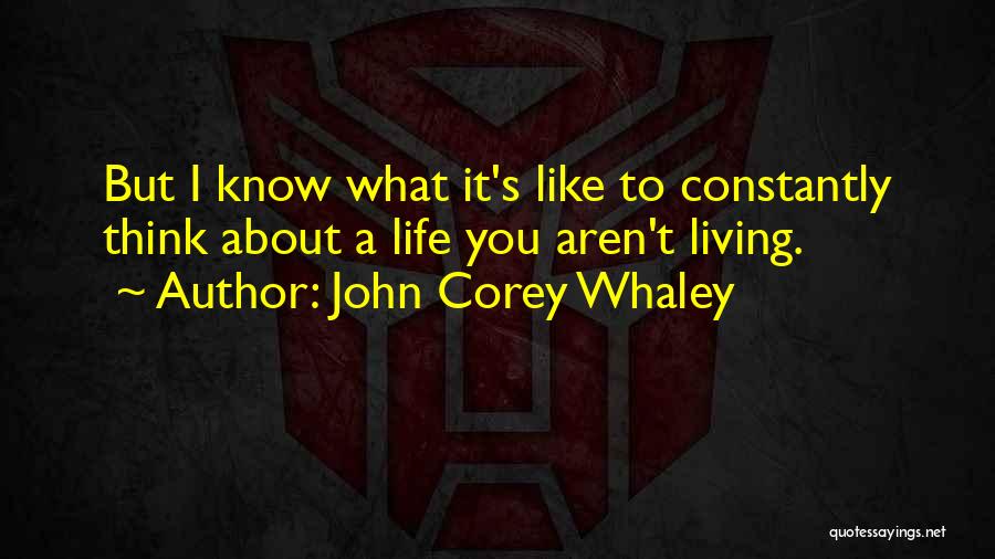 John Corey Whaley Quotes: But I Know What It's Like To Constantly Think About A Life You Aren't Living.