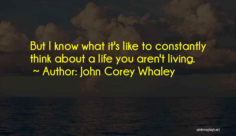 John Corey Whaley Quotes: But I Know What It's Like To Constantly Think About A Life You Aren't Living.