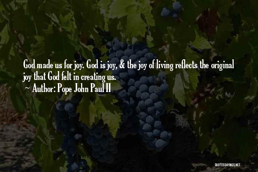 Pope John Paul II Quotes: God Made Us For Joy. God Is Joy, & The Joy Of Living Reflects The Original Joy That God Felt