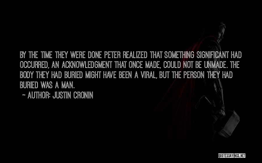 Justin Cronin Quotes: By The Time They Were Done Peter Realized That Something Significant Had Occurred, An Acknowledgment That Once Made, Could Not