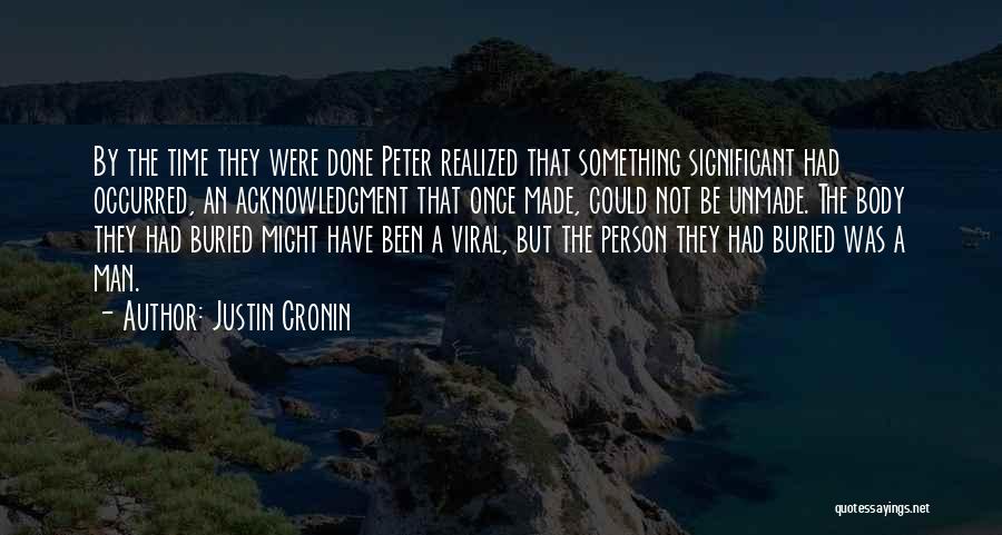 Justin Cronin Quotes: By The Time They Were Done Peter Realized That Something Significant Had Occurred, An Acknowledgment That Once Made, Could Not