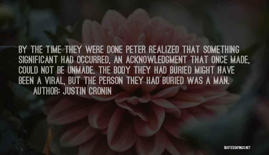 Justin Cronin Quotes: By The Time They Were Done Peter Realized That Something Significant Had Occurred, An Acknowledgment That Once Made, Could Not