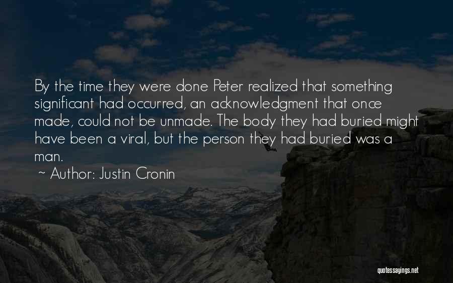 Justin Cronin Quotes: By The Time They Were Done Peter Realized That Something Significant Had Occurred, An Acknowledgment That Once Made, Could Not