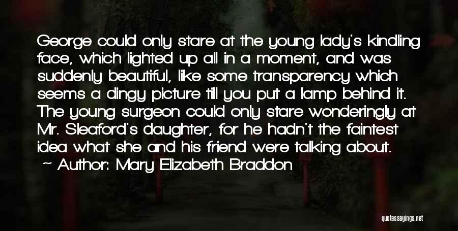 Mary Elizabeth Braddon Quotes: George Could Only Stare At The Young Lady's Kindling Face, Which Lighted Up All In A Moment, And Was Suddenly