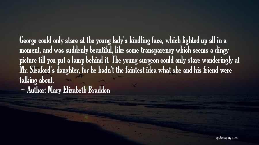 Mary Elizabeth Braddon Quotes: George Could Only Stare At The Young Lady's Kindling Face, Which Lighted Up All In A Moment, And Was Suddenly